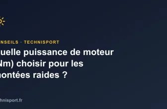 Quelle puissance de moteur (Nm) choisir pour les montées raides ?