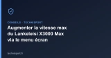Augmenter la vitesse max du Lankeleisi X3000 Max via le menu écran