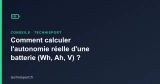 Comment calculer l&rsquo;autonomie réelle d&rsquo;une batterie (Wh, Ah, V) ?