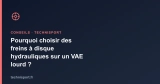 Pourquoi choisir des freins à disque hydrauliques sur un VAE lourd ?