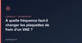 À quelle fréquence faut-il changer les plaquettes de frein d&rsquo;un VAE ?