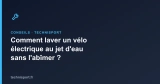 Comment laver un vélo électrique au jet d&rsquo;eau sans l&rsquo;abîmer ?