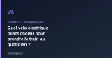 Quel vélo électrique pliant choisir pour prendre le train au quotidien ?